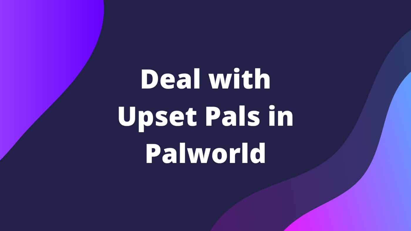 Deal with Upset Pals in Palworld
