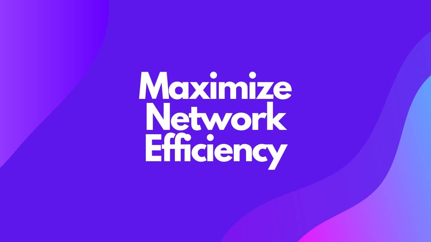 Maximize Network Efficiency